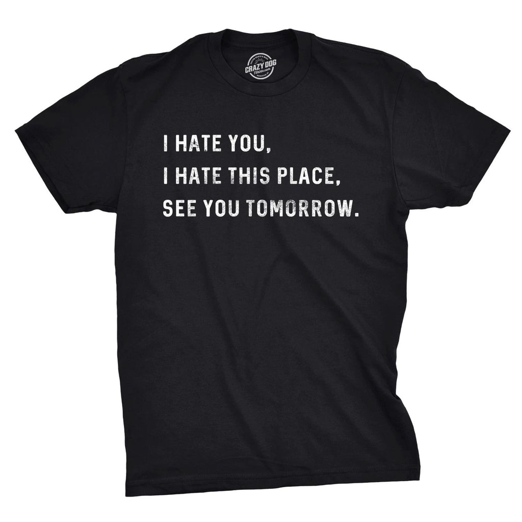 Mens I Hate You I Hate This Place See You Tomorrow T Shirt Funny Sarcastic Tee