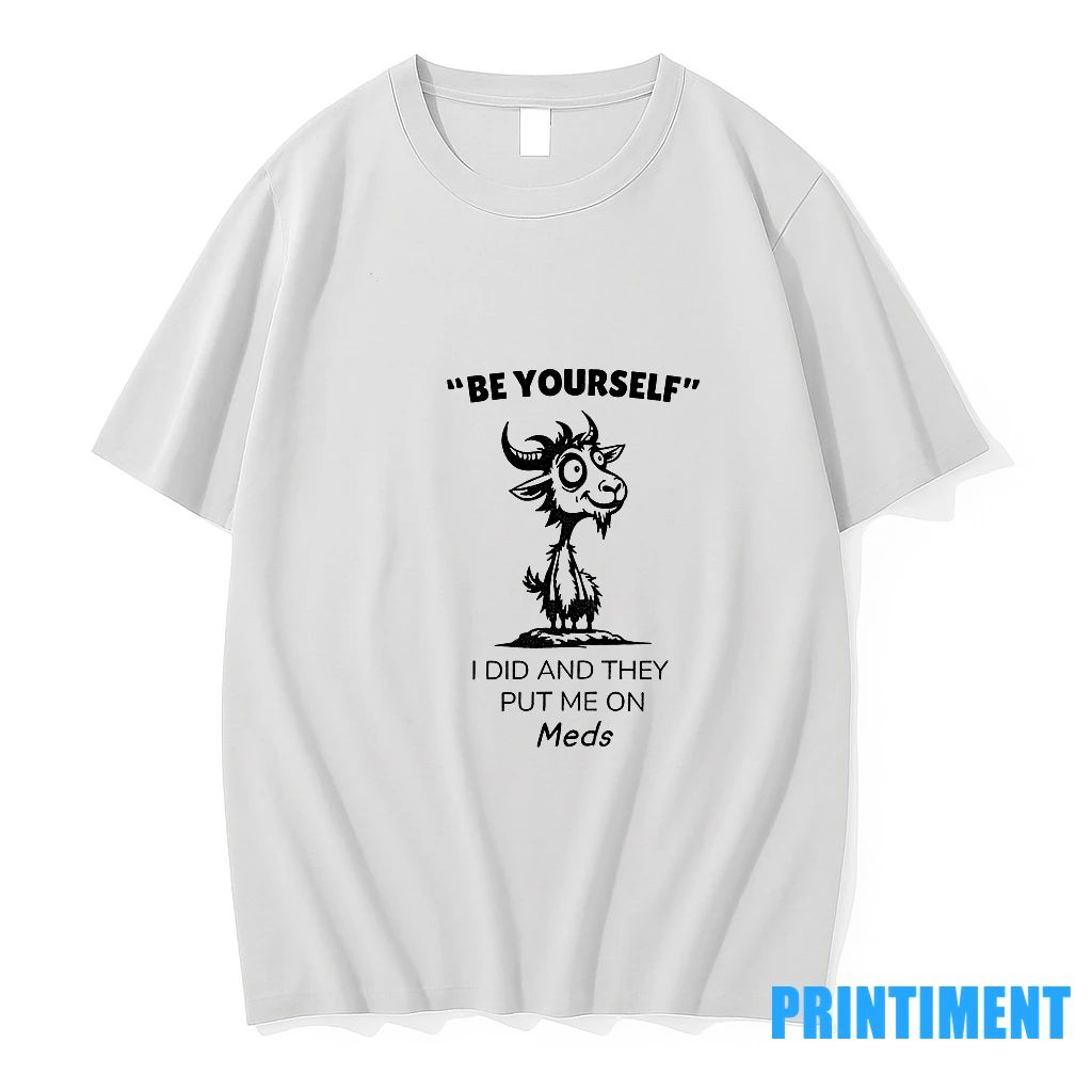 Funny Goat Be Yourself I Di And They Put Me On Meds Tshirts Sweater