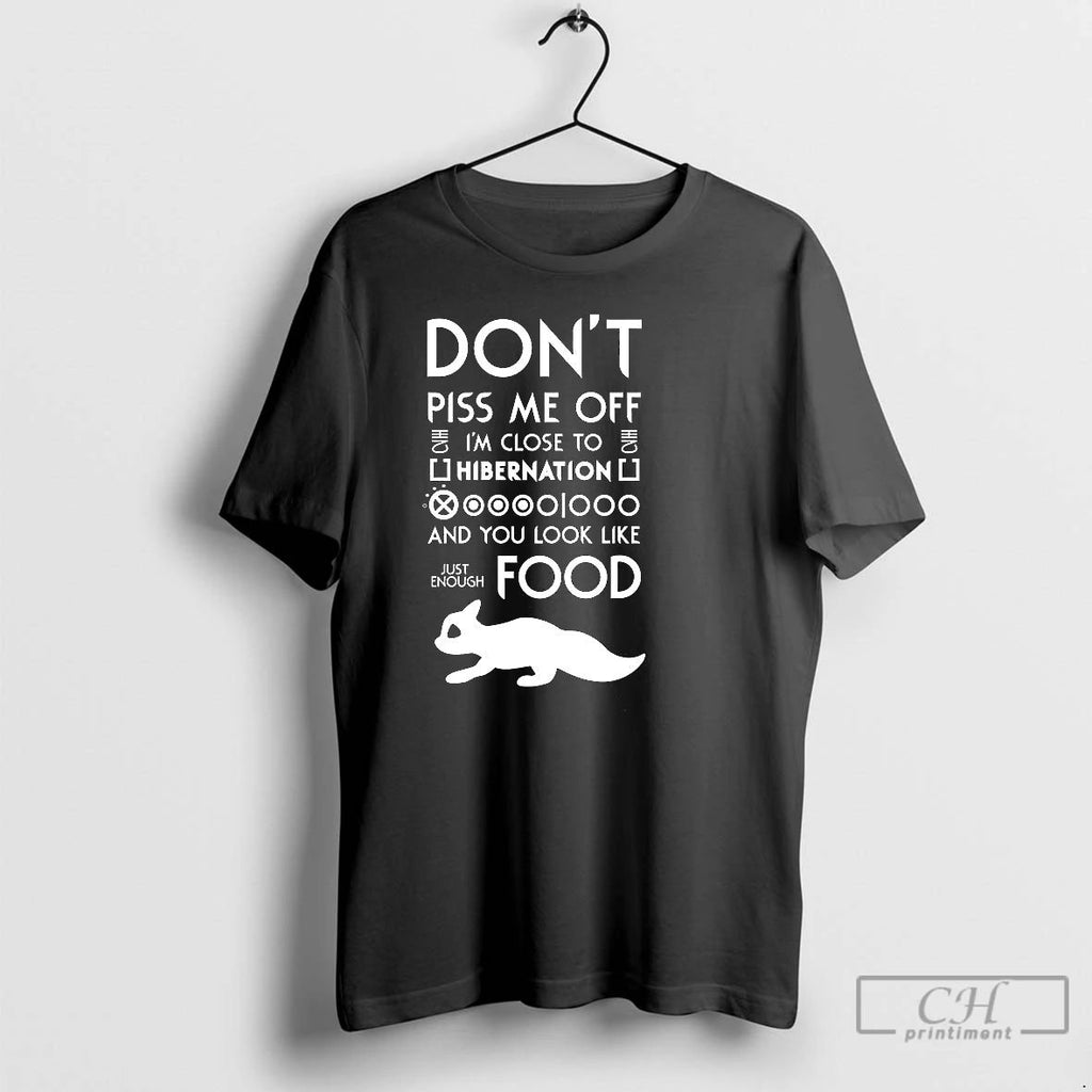 Classic Dont Piss Me Off Im Close To Hibernation T Shirts