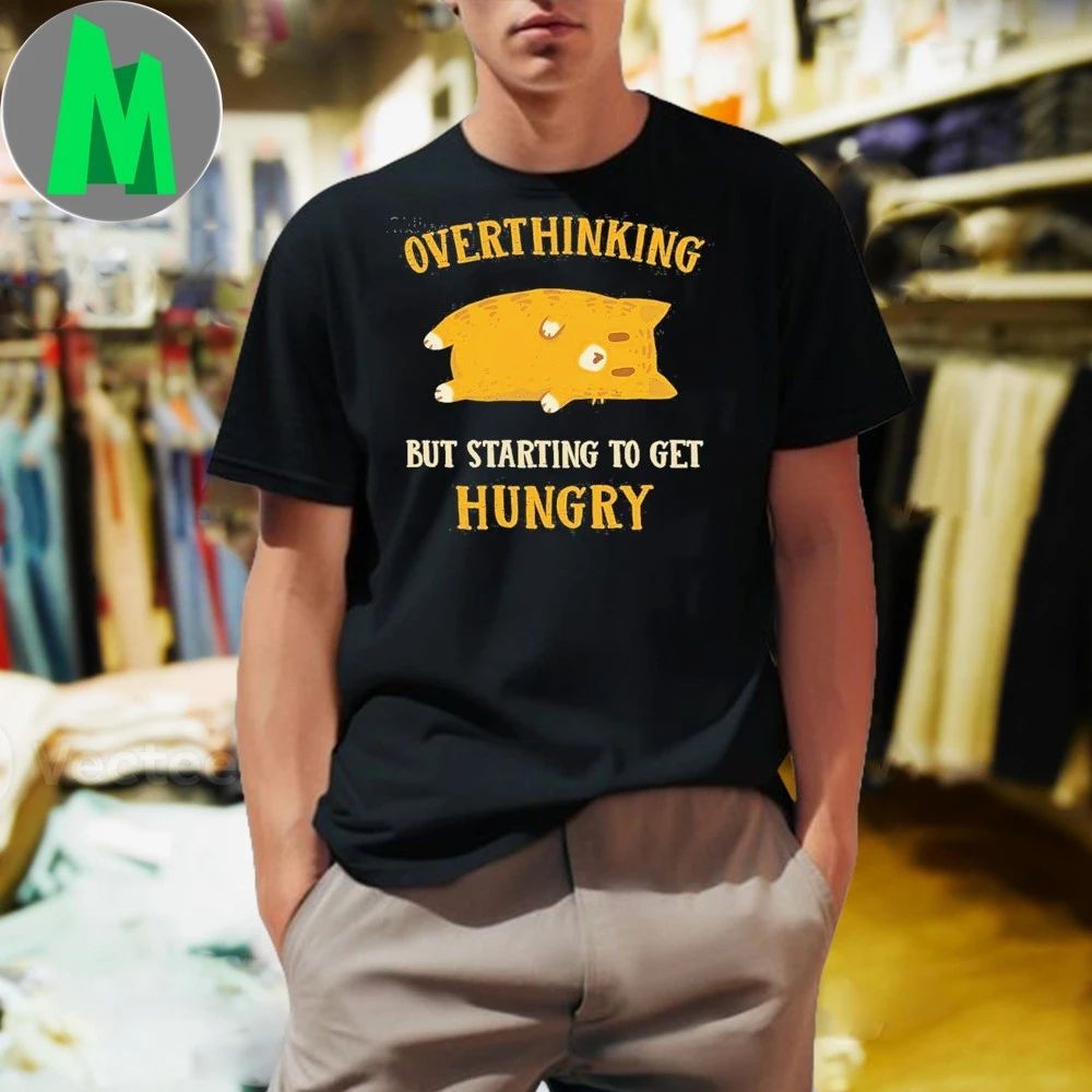 Overthinking, But Getting Hungry Shirt