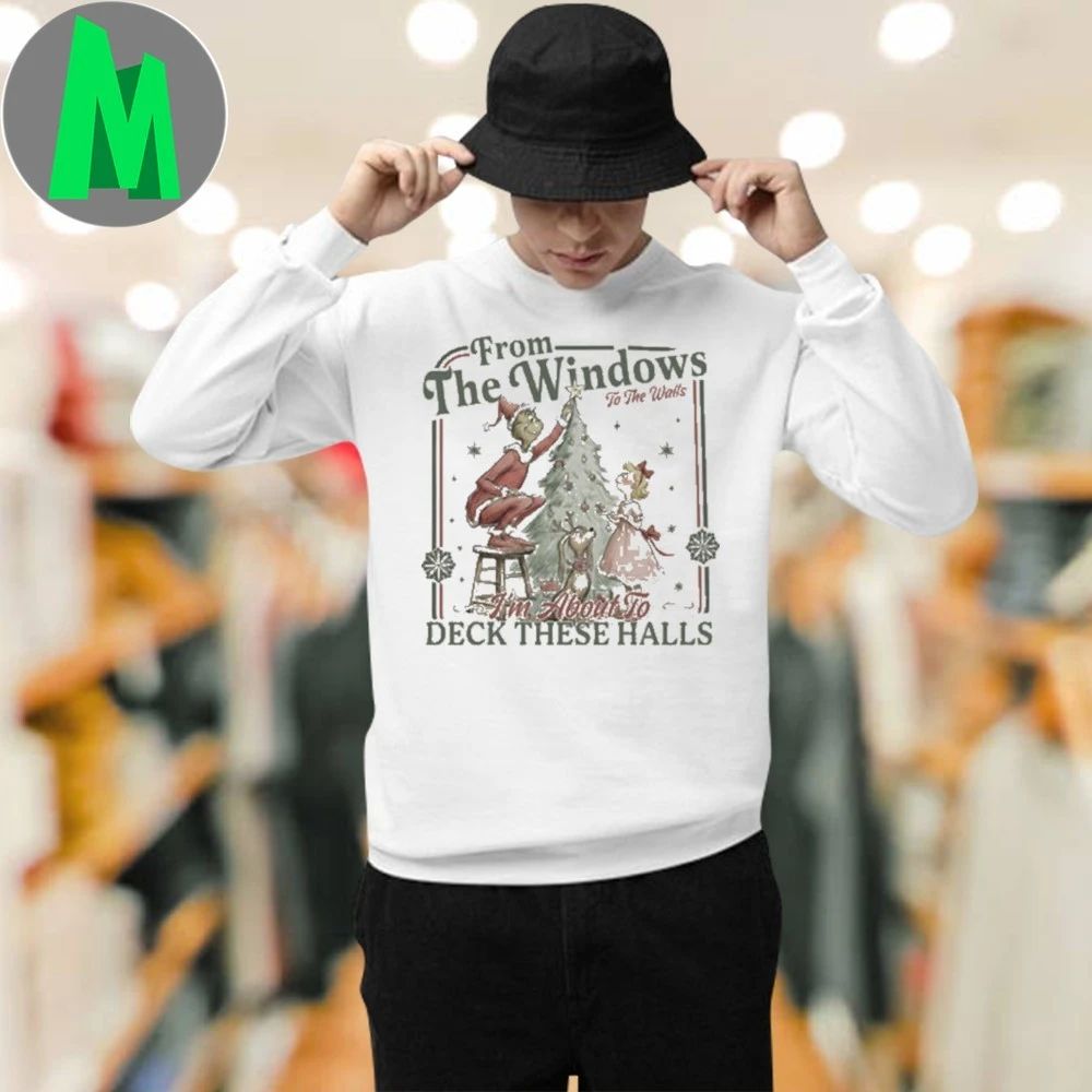 Grinch Christmas Party From The Windows To The Walls I’m About To Deck These Halls Shirt