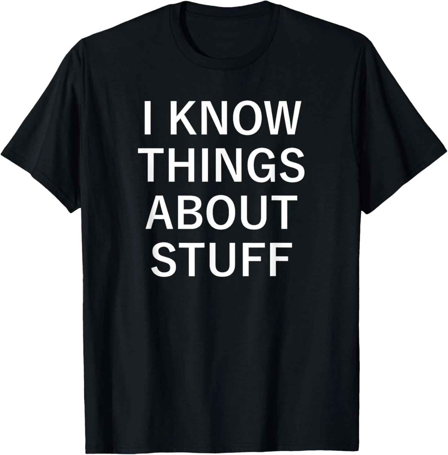 I Know Things About Stuff, Funny, Jokes, Sarcastic Sayings T-Shirt