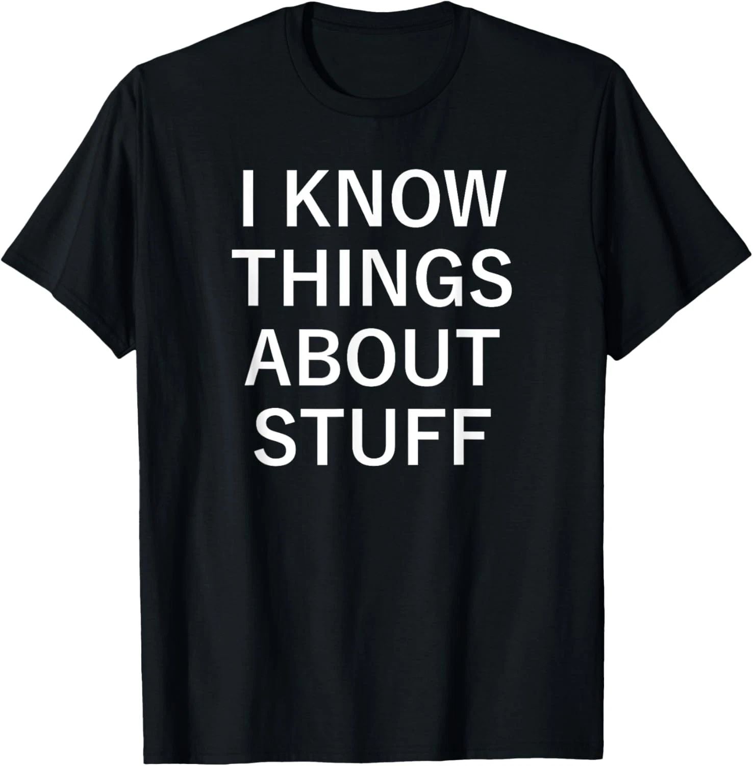 I Know Things About Stuff, Funny, Jokes, Sarcastic Sayings T-Shirt