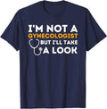I'm Not A Gynecologist But I'll Take A Look Humor Unisex T-Shirt