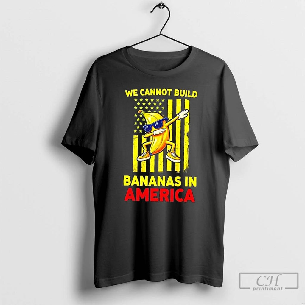 Premium We Cannot Build Bananas In America Flag T Shirts