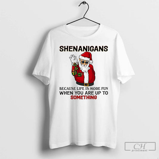 Classic Santa Claus Shenanigans Because Life Is More Fun When You Are Up To Something