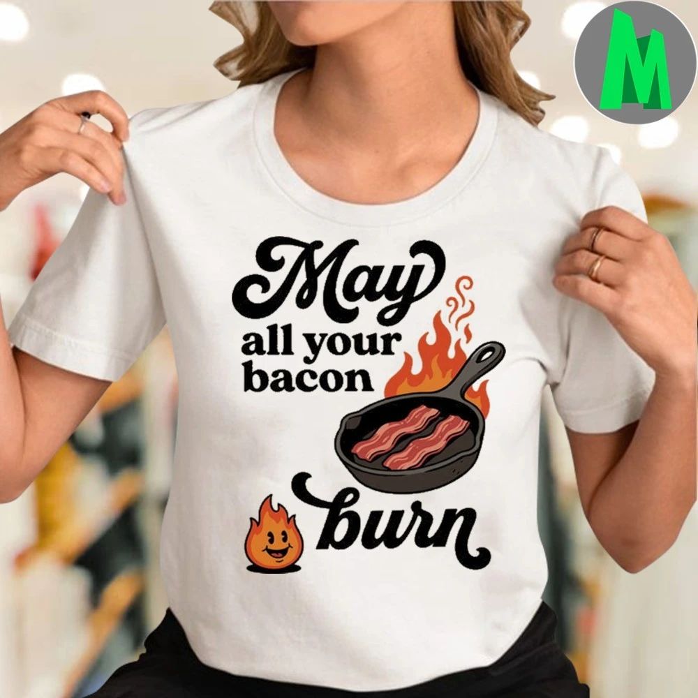 May All Your Bacon Burn Shirt