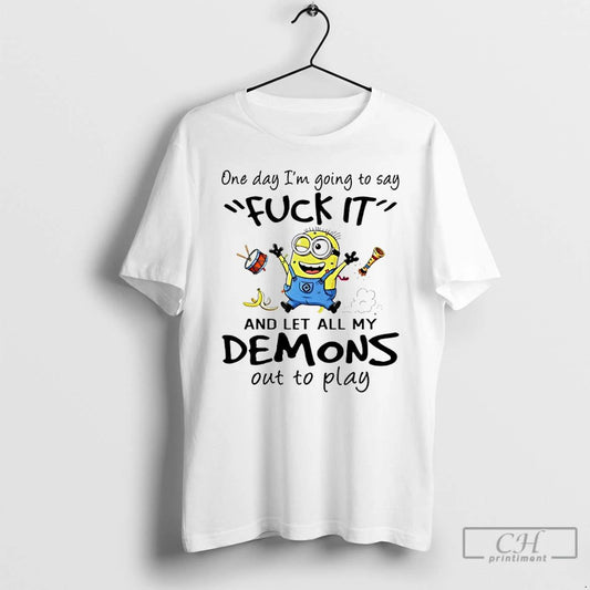 Premium Minions One Day Im Going To Say Fuck It And Let All My Demons