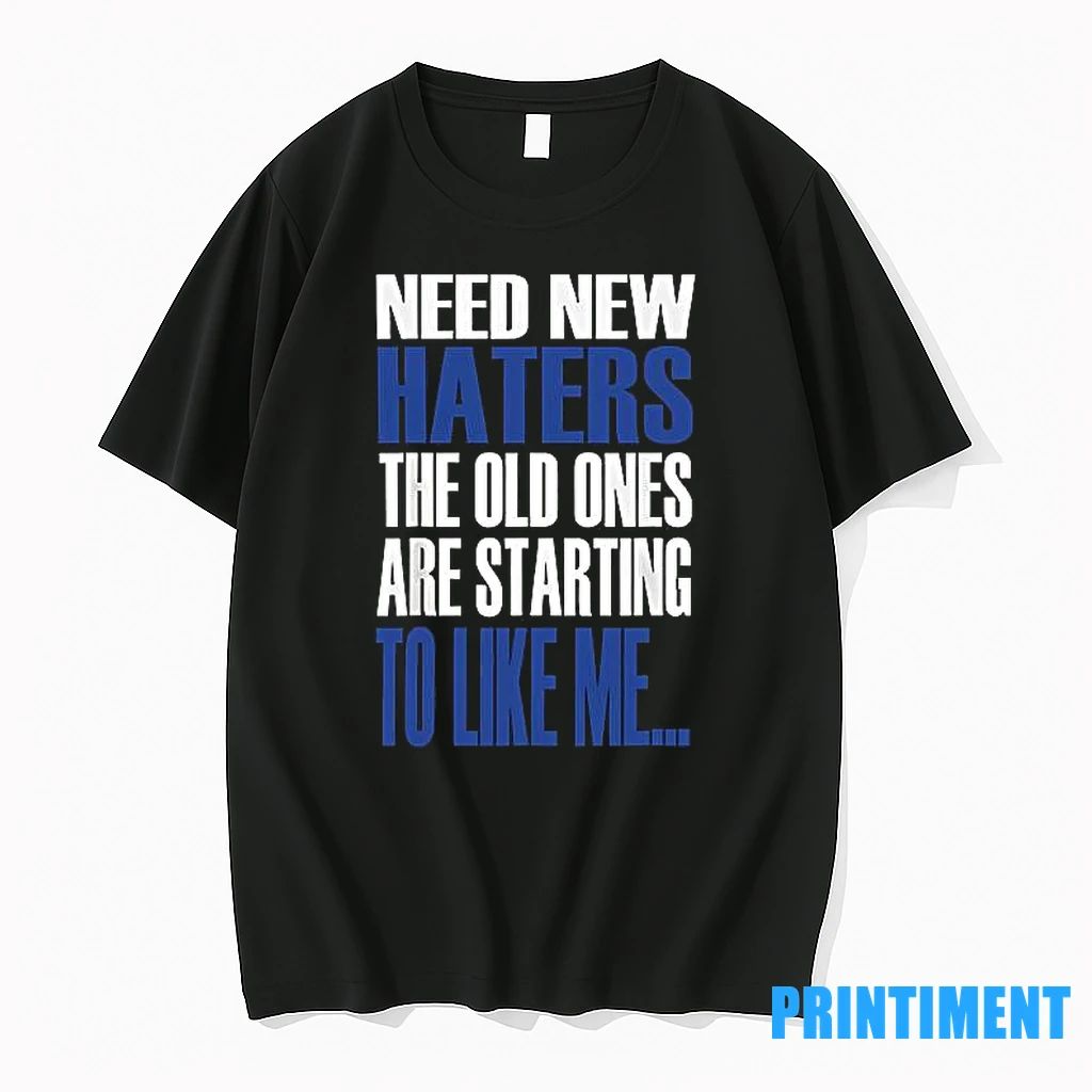 Need New Haters The Old Ones Are Starting To Like Me Tshirts Sweater