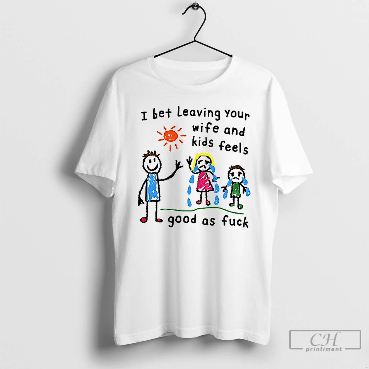 Classic I Bet Leaving Your Wife And Kids Feels Good As Fuck T Shirts