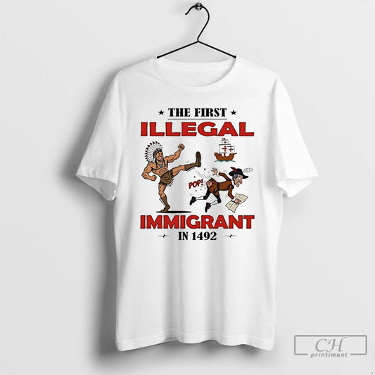 Classic Native Americans The First Illegal Immigrant In 1492 T Shirts