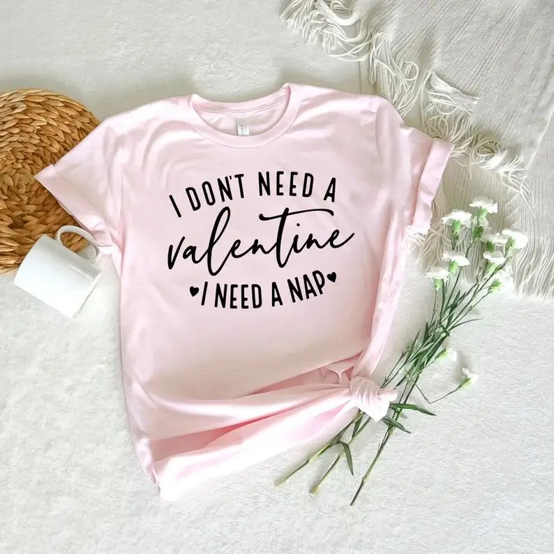 I Don't Need A Valentine I Need A Nap T-Shirt