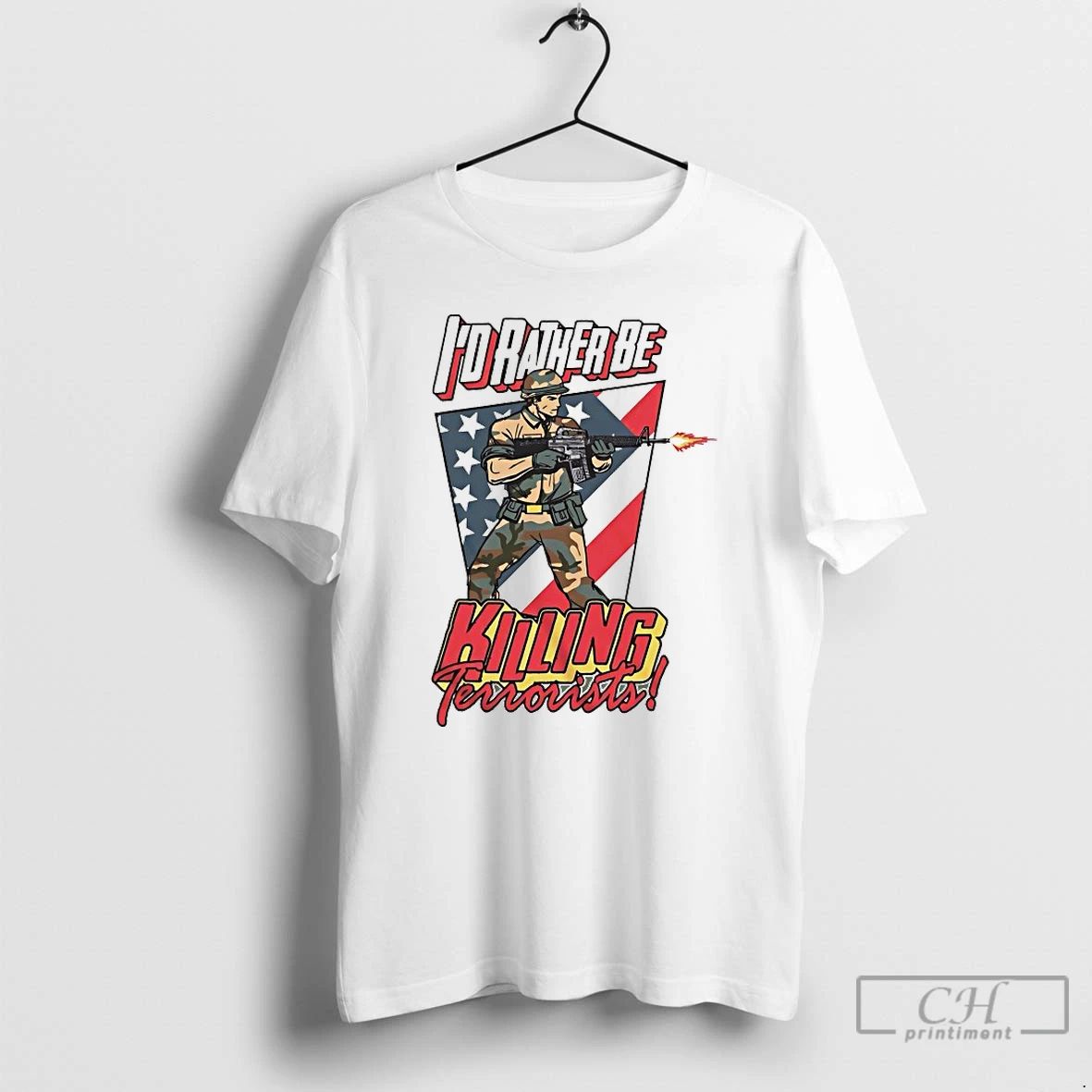 Premium Id Rather Be Killing Terrorists T Shirts
