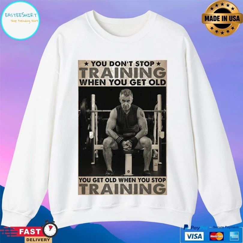 You Don’t Stop Training When You Get Old You Get Old When You Stop Training T-shirt