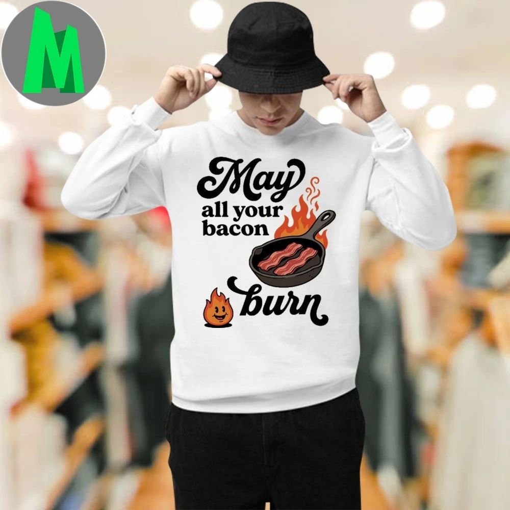 May All Your Bacon Burn Shirt
