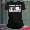 Original I Love The Smell Of Jet Fuel In The Morning T-Shirt