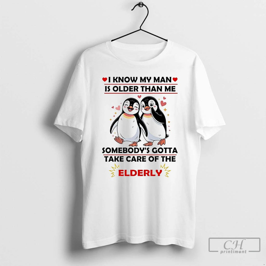 Classic Penguin I Know My Man Is Older Than Me Somebodys Gotta Take Care Of