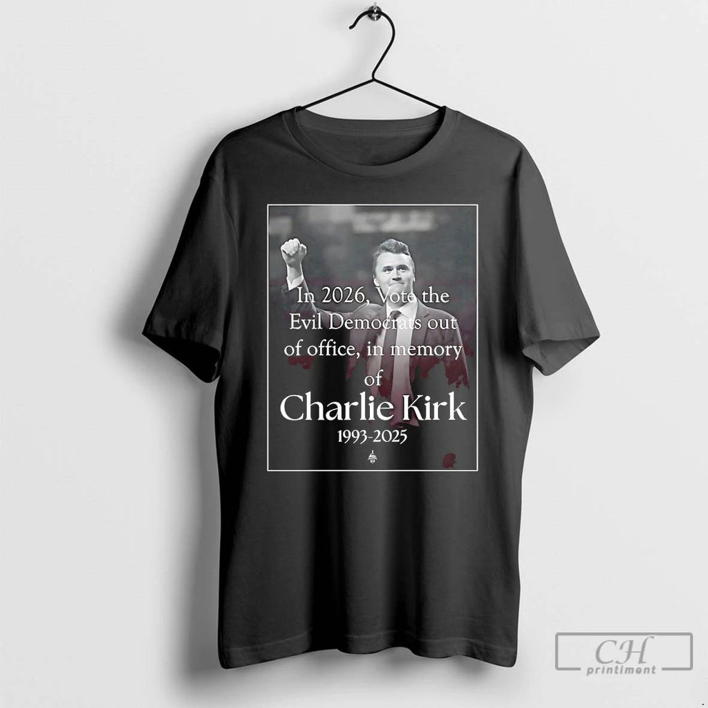 Classic In 2026 Vote The Evil Democrats Out Of Office In Memory Of Charlie Kirk
