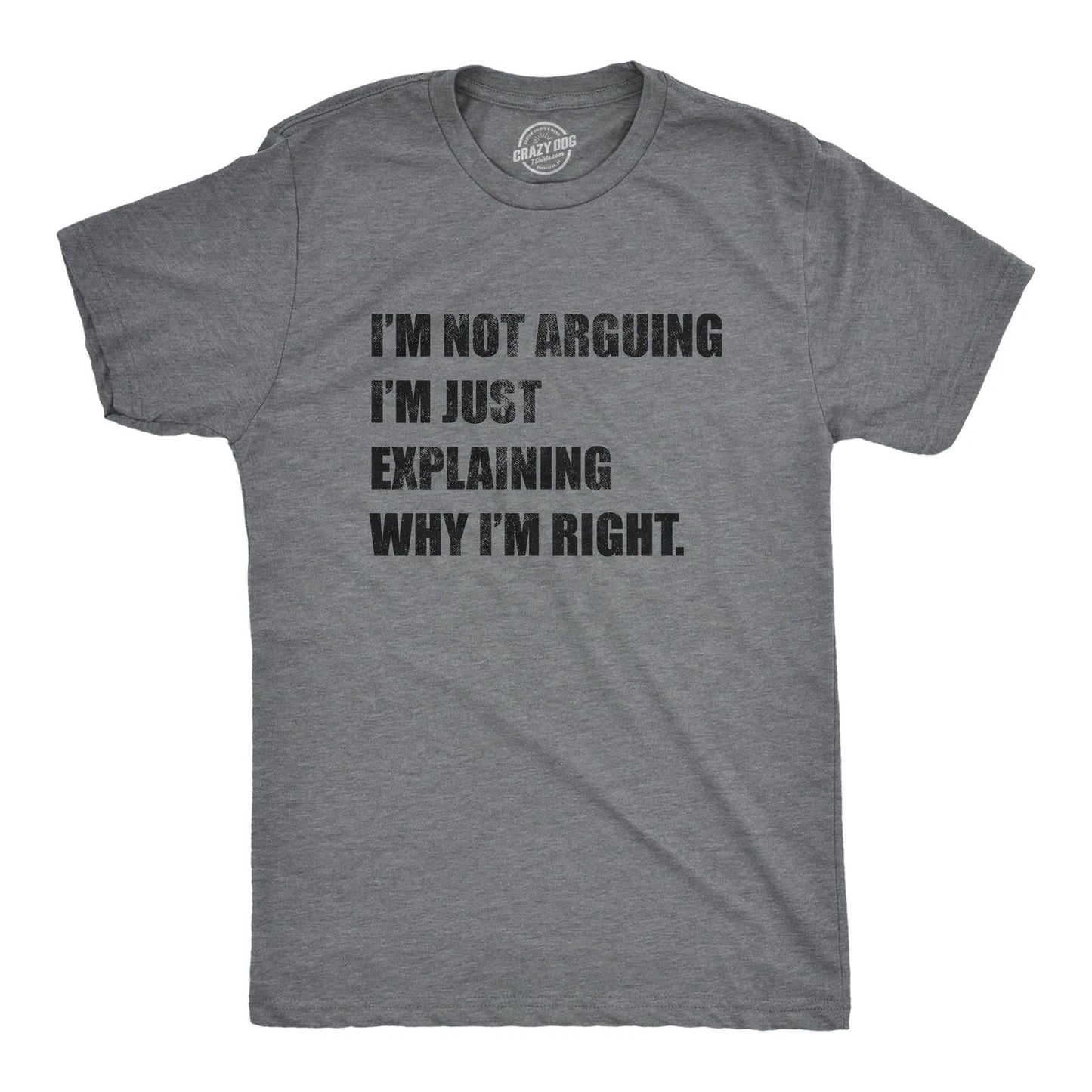 Mens I'm Not Arguing I'm Just Explaining Why I'm Right T Shirt Funny Novelty