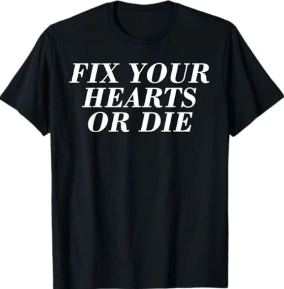 Fix Your Hearts or Die quote Heart graphic T-Shirt