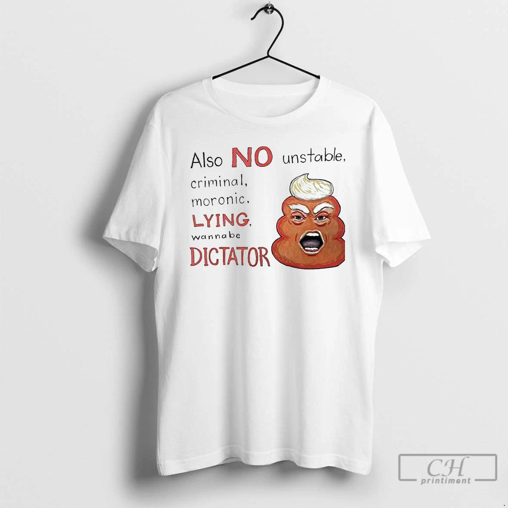 Classic Trump Shit Also No Unstable Criminal Moronic Lying Wanna Be Dictator T Shirts