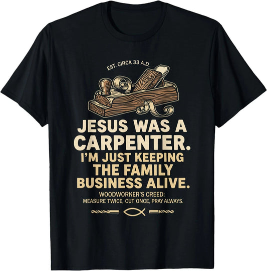 Jesus Was a Carpenter Shirt Im Just Keeping the Family Business Christia T-Shirt