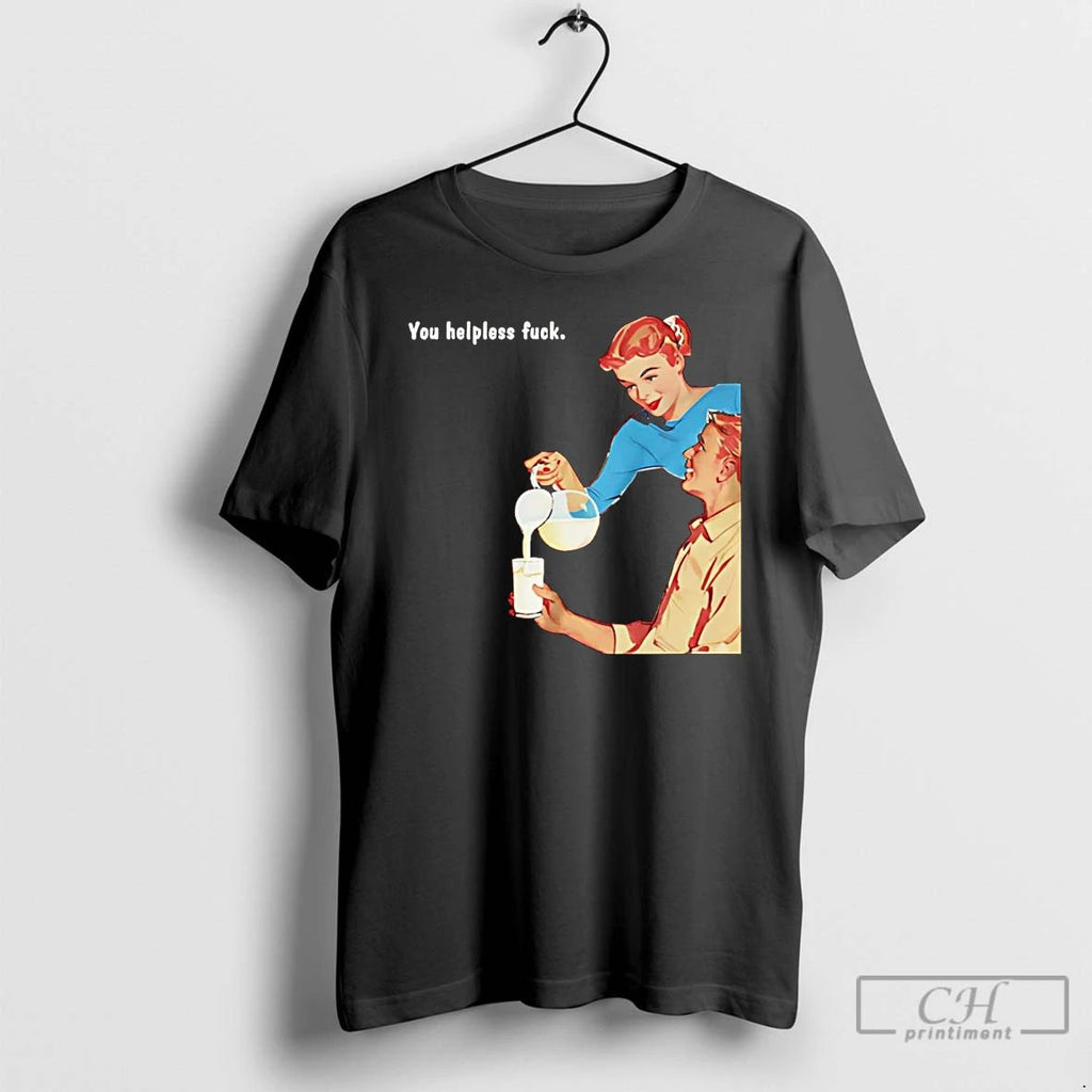 Premium You Helpless Fuck T Shirts