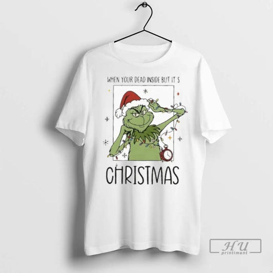 Trending When Your Dead Inside But Its Christmas The Grinch T Shirts