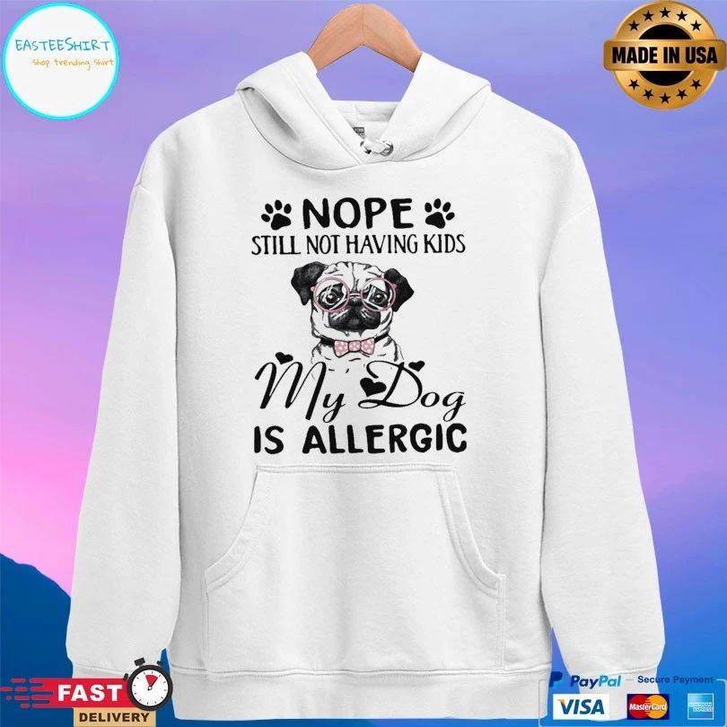 Nope Still Not Having Kids My Dog Is Allergic T-shirt