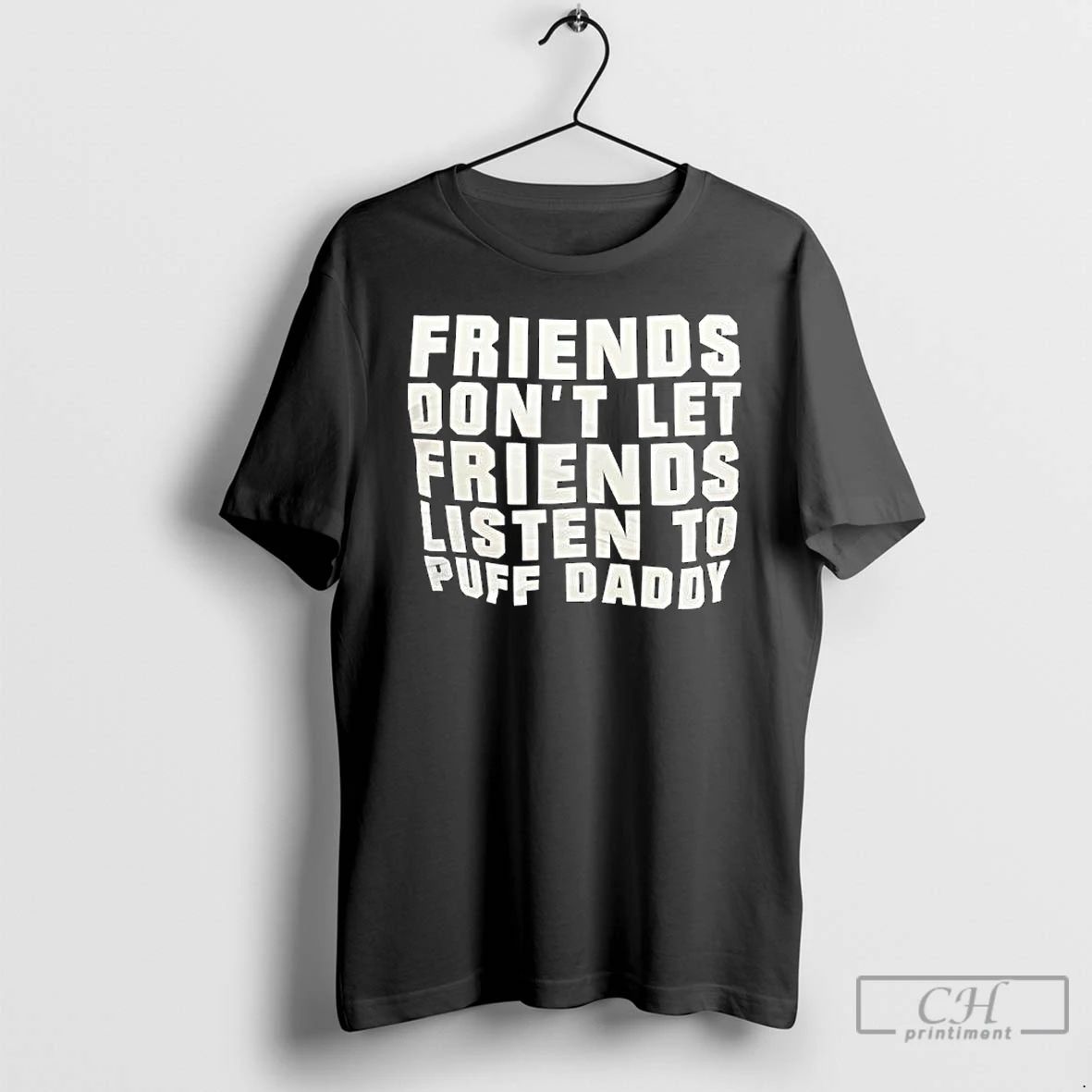 Classic Friends Dont Let Friends Listen To Puff Daddy T Shirts