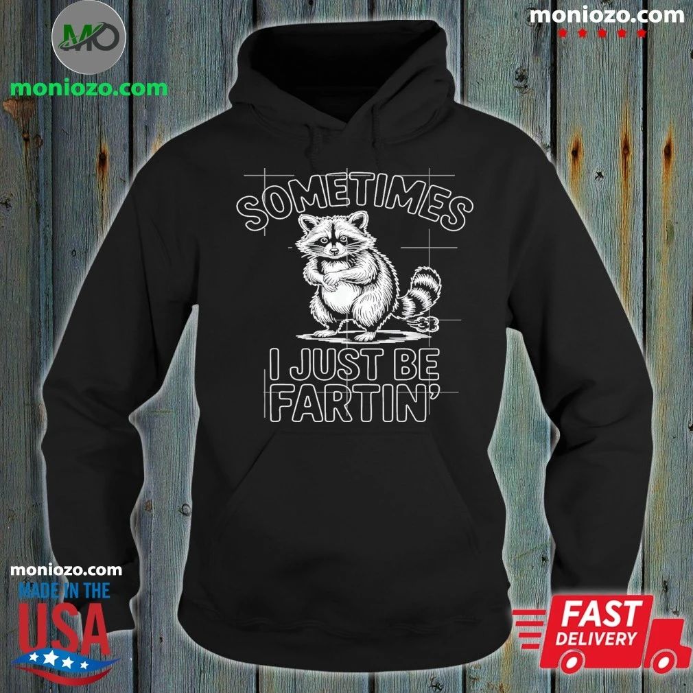 Original Sometimes I Just Be Fartin Farting Raccoon Shirt