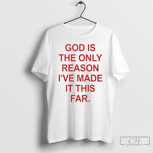 Classic God Is The Only Reason Ive Made It This Far T Shirts