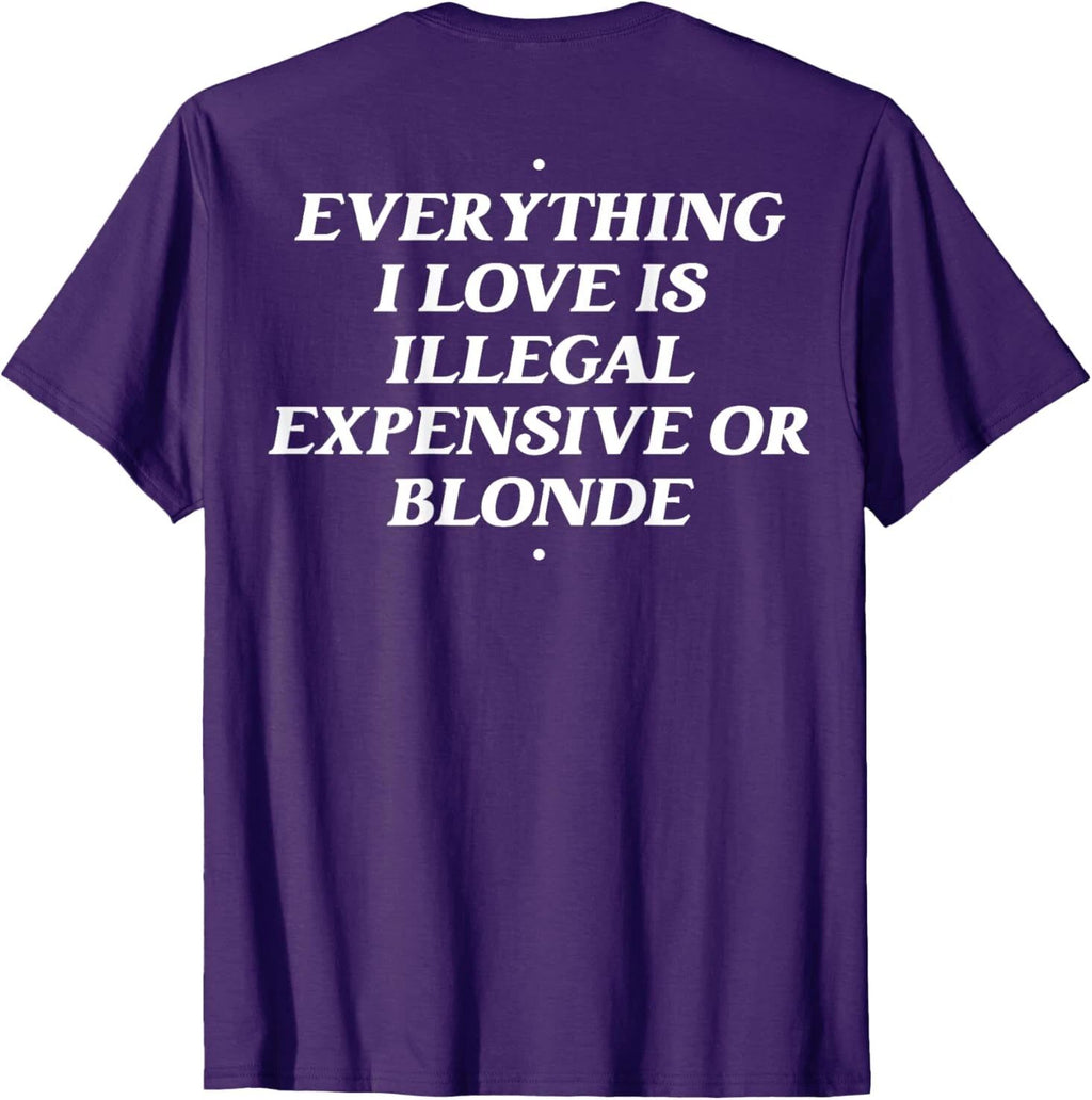 Everything I Love Is Illegal Expensive Or Blonde (On Back) T-Shirt