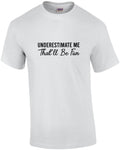 Underestimate Me - That'll Be Fun - sarcastic t-shirt