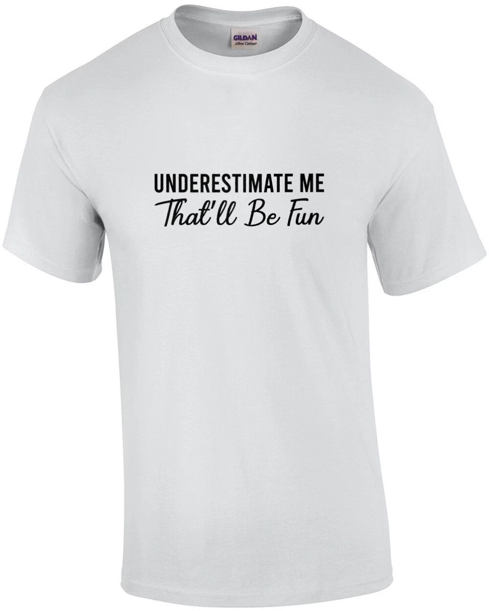 Underestimate Me - That'll Be Fun - sarcastic t-shirt