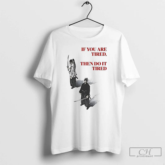 Classic Samurai If You Are Tired Then Do It Tired T Shirts