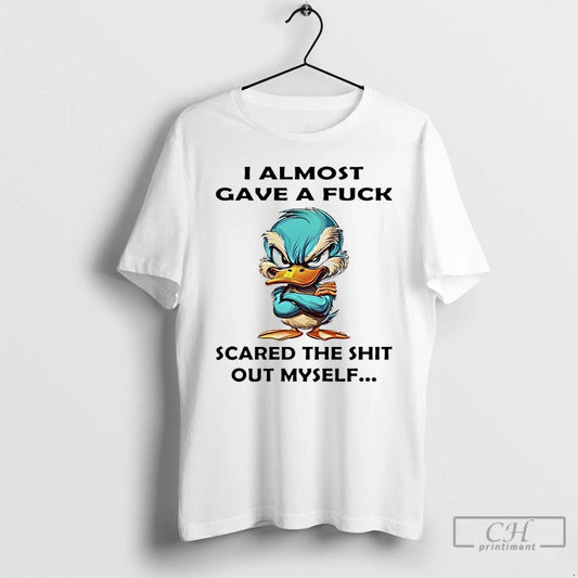 Classic Duck I Almost Gave A Fuck Scared The Shit Out Myself T Shirts