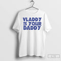 Classic Vladdy Is Your Daddy Vladimir Guerrero Jr Toronto Baseball T Shirts