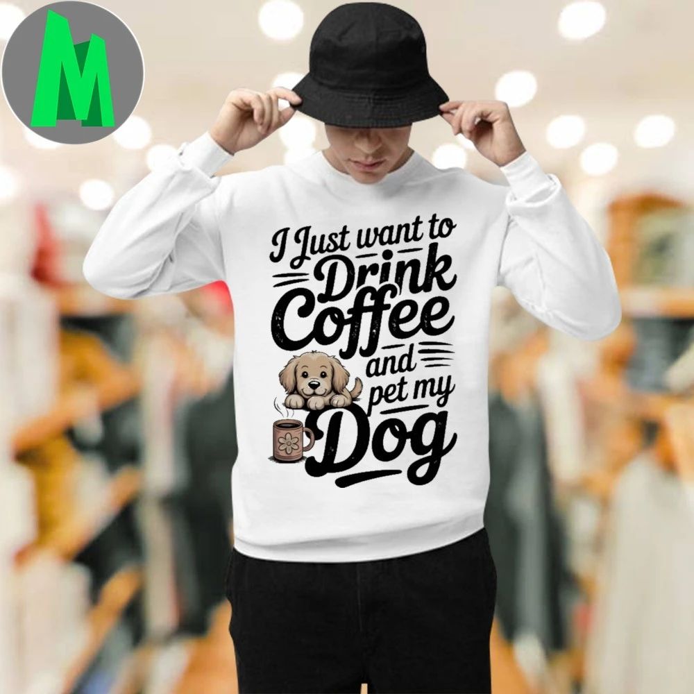 I Just Want To Drink Coffee And Pet My Dog Shirt