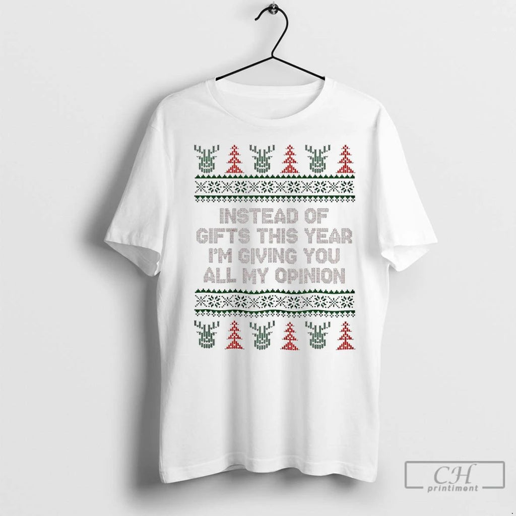 Premium Instead Of Gifts This Year Im Giving You All My Opinion Christmas Ugly