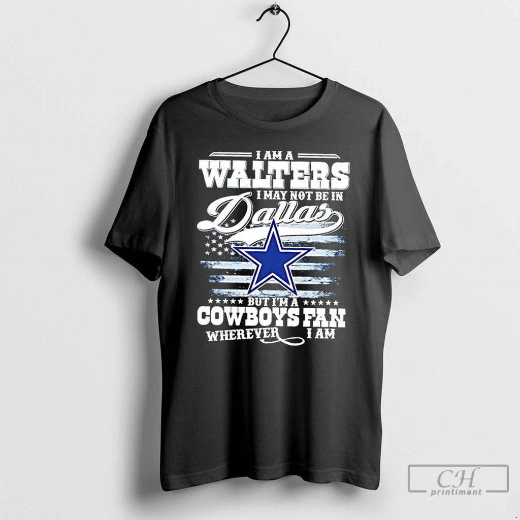 Classic I Am A Walters I May Not Be In Dallas But Im A Cowboys