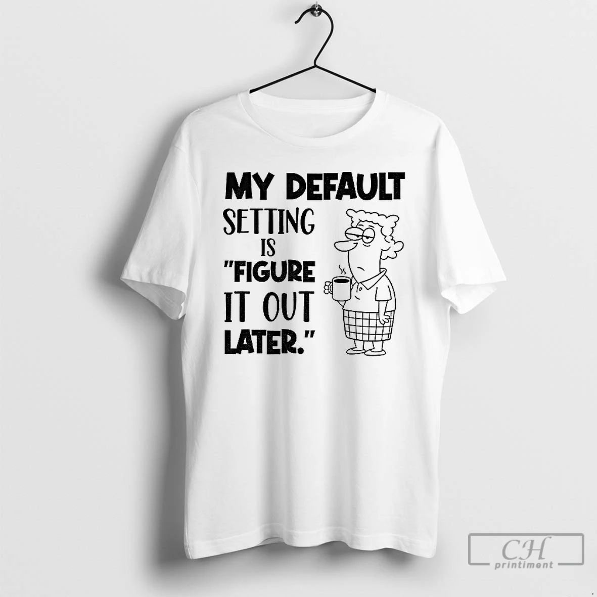 Classic My Default Setting Is Figure It Out Later T Shirts