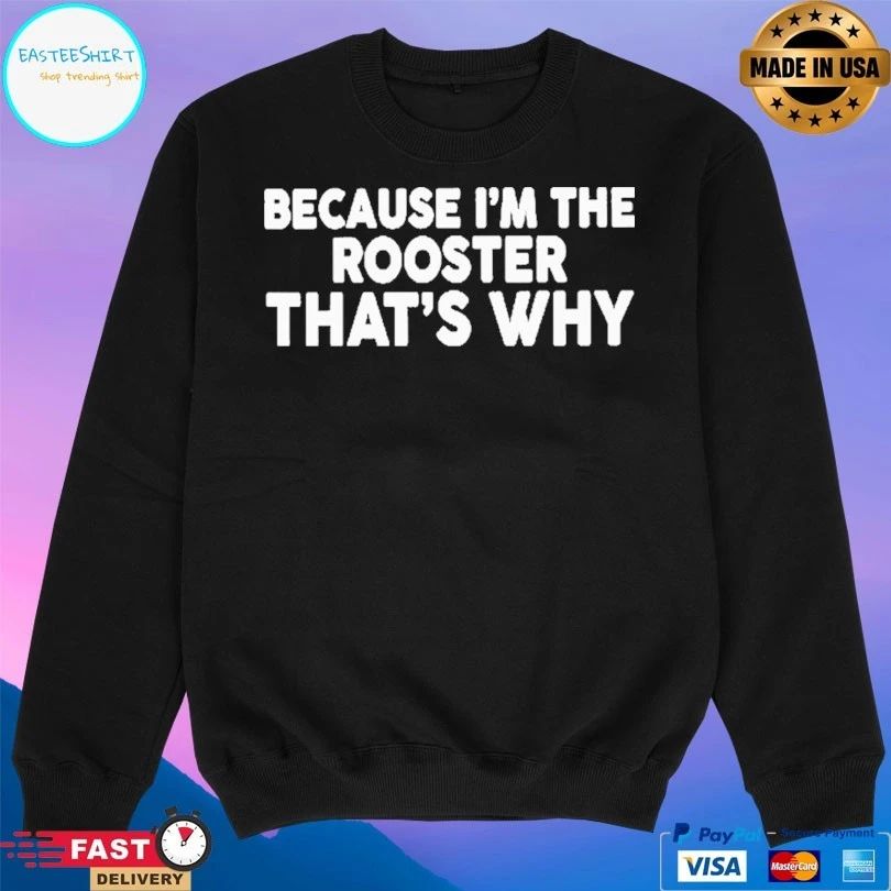 Because I’m The Rooster That’s Why T-shirt
