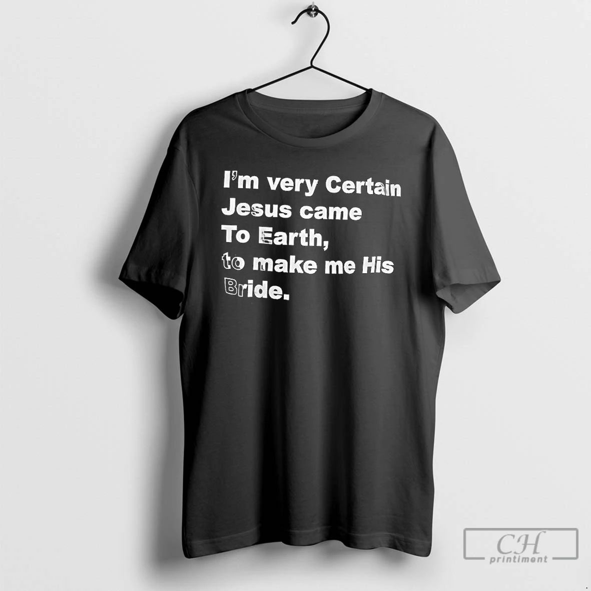 Premium Im Very Certain Jesus Came To Earth To Make Me His Bride Design Text