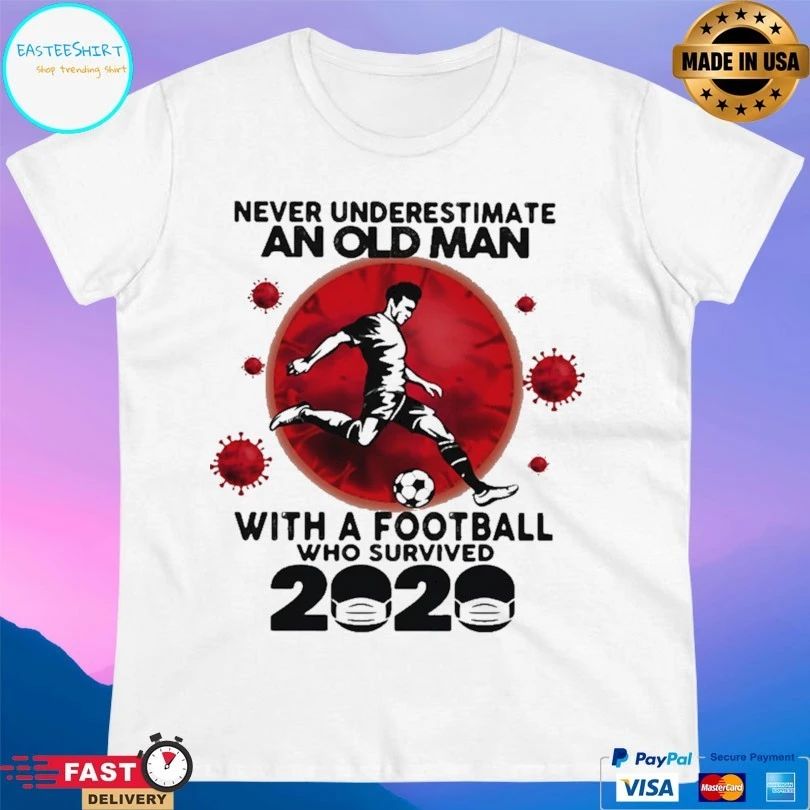 Never Underestimate An Old Man With A Football Who Survived 2020 T-shirt