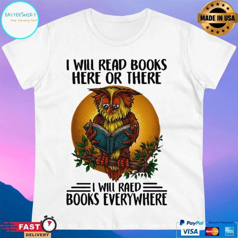Owl I Will Read Books Here Or There I Will Read Books Every Where T-shirt
