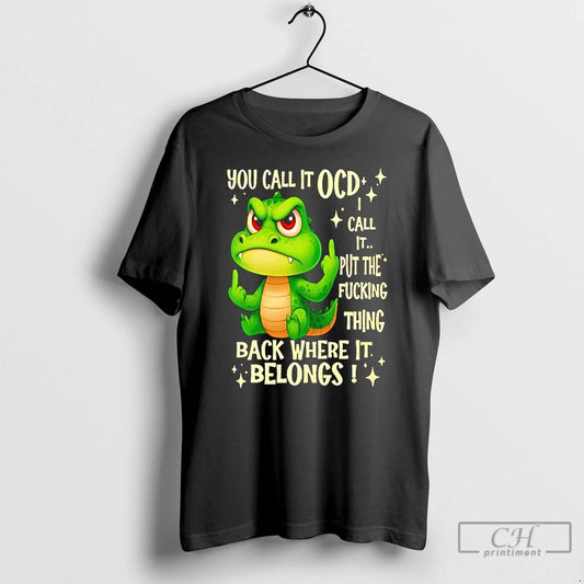 Classic Crocodile You Call It Ocd I Call It Put The Fucking Thing Back Where