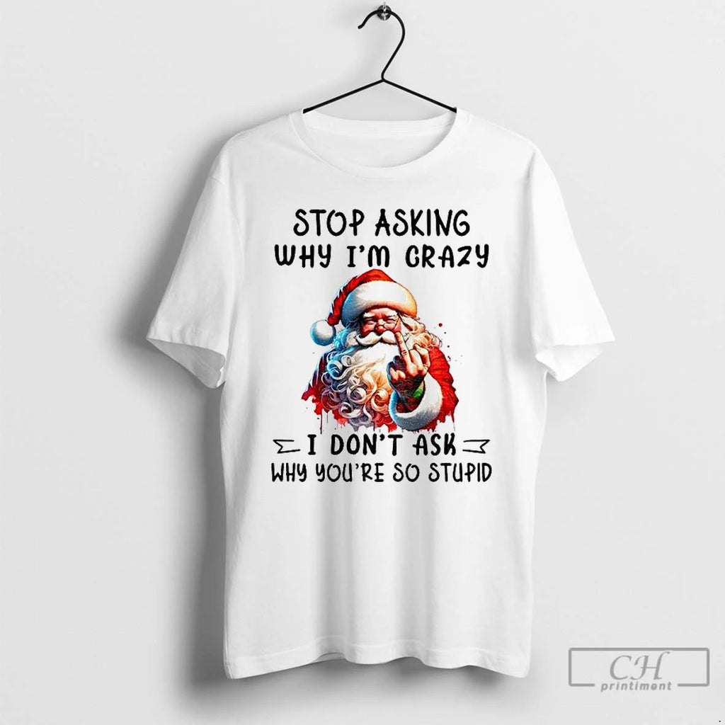 Classic Santa Claus Middle Finger Stop Asking Why Im Crazy I Dont Ask Why Youre