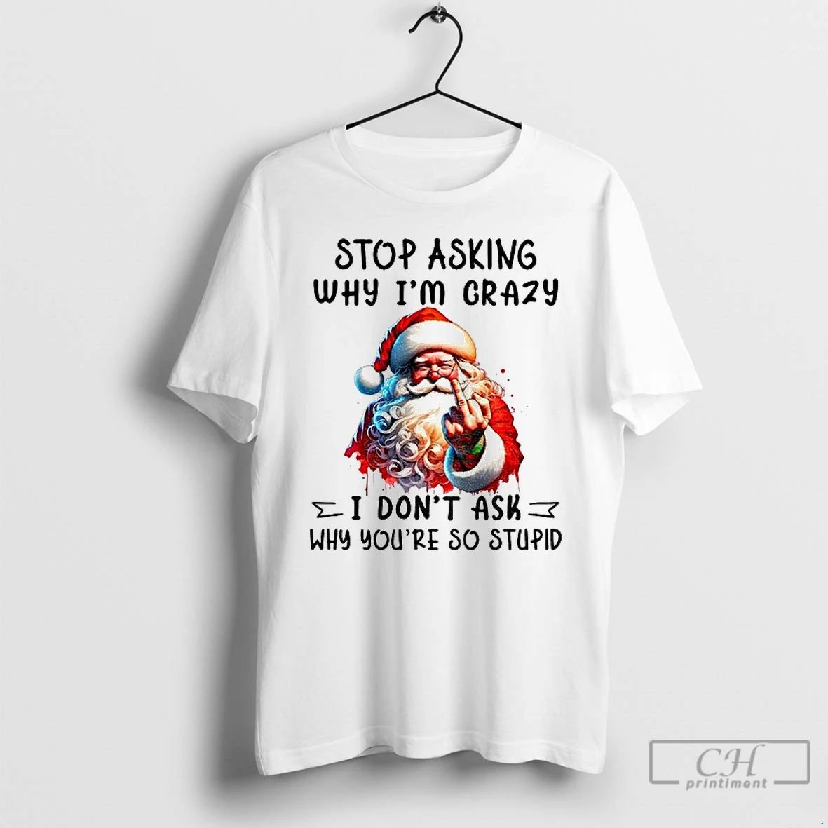Classic Santa Claus Middle Finger Stop Asking Why Im Crazy I Dont Ask Why Youre