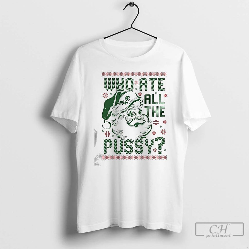 Premium Santa Claus Who Ate All The Pussy Tacky Ugly Christmas 2025 T Shirts